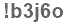 The text to enter in the texbox below is: !b3j6o