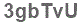 The text to enter in the texbox below is: 3gbTvU