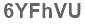 The text to enter in the texbox below is: 6YFhVU