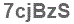 The text to enter in the texbox below is: 7cjBzS
