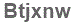 The text to enter in the texbox below is: Btjxnw
