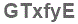 The text to enter in the texbox below is: GTxfyE