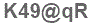 The text to enter in the texbox below is: K49@qR