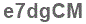 The text to enter in the texbox below is: e7dgCM