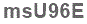 The text to enter in the texbox below is: msU96E
