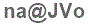 The text to enter in the texbox below is: na@JVo