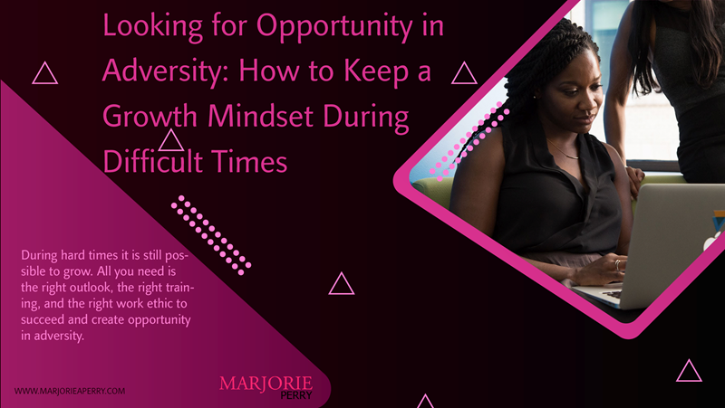Looking for Opportunity in Adversity: How to Keep a Growth Mindset During Difficult Times